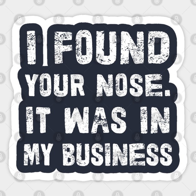 I Found Your Nose. It Was In My Business - Funny Sarcastic Phrase Sticker by DankFutura